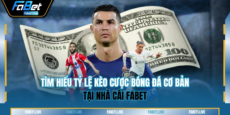 Tìm Hiểu Tỷ Lệ Kèo Cược Bóng Đá Cơ Bản Tại Nhà Cái FABET